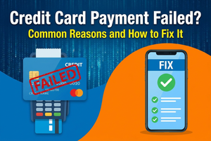Credit Card Payment Failed? Common Reasons and How to Fix It